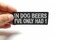 Patch, Embroidered Patch (Iron-On or Sew-On), In Dog Beers I've Only Had 1 Funny, 4" x 1.5"